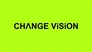 CHANGE ViSiON